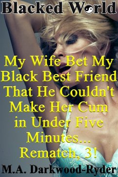 Blacked World: My Wife Bet My Black Best Friend That He Couldn't Make Her Cum in Under Five Minutes... Rematch, 3! (eBook, ePUB) - Darkwood-Ryder, M. A.