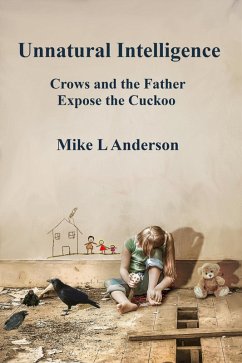 Unnatural Intelligence: Crows and the Father Expose the Cuckoo (eBook, ePUB) - Anderson, Mike L Unnatural Intelligence: Crows and the Father Expose the Cuckoo (eBook, ePUB) - Anderson, Mike L