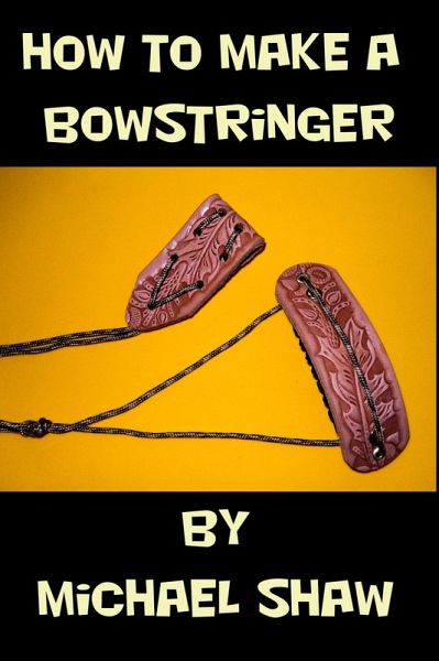 How to Make a Bowstringer (eBook, ePUB) How to Make a Bowstringer (eBook, ePUB)