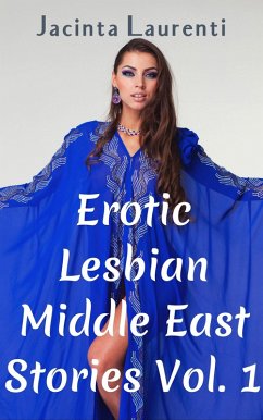 Erotic Lesbian Middle East Stories Vol. 1 (eBook, ePUB) - Laurenti, Jacinta Erotic Lesbian Middle East Stories Vol. 1 (eBook, ePUB) - Laurenti, Jacinta