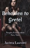 Beholden to Gretel (Naughty Erotic Lesbian Fairy Tales Vol. 2, #2) (eBook, ePUB)