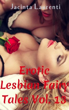 Erotic Lesbian Fairy Tales Vol. 13 (Erotic Lesbian Fairy Tales 3-book Bundles, #11) (eBook, ePUB) - Laurenti, Jacinta Erotic Lesbian Fairy Tales Vol. 13 (Erotic Lesbian Fairy Tales 3-book Bundles, #11) (eBook, ePUB) - Laurenti, Jacinta