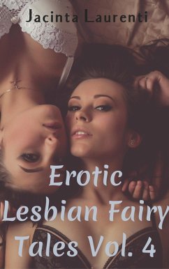 Erotic Lesbian Fairy Tales Vol. 4 (Erotic Lesbian Fairy Tales 3-book Bundles, #4) (eBook, ePUB) - Laurenti, Jacinta Erotic Lesbian Fairy Tales Vol. 4 (Erotic Lesbian Fairy Tales 3-book Bundles, #4) (eBook, ePUB) - Laurenti, Jacinta