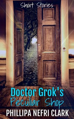 Doctor Grok's Peculiar Shop Short story collection (eBook, ePUB) - Clark, Phillipa Nefri