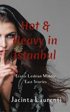 Hot & Heavy in Istanbul (Erotic Lesbian Middle East Stories) (eBook, ePUB) - Laurenti, Jacinta