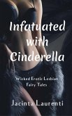 Infatuated with Cinderella (Wicked Erotic Lesbian Fairy Tales Vol. 1, #4) (eBook, ePUB)