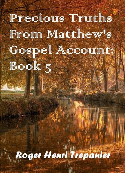 Precious Truths From Matthew's Gospel Account: Book 5 (The Word Of God Library, #46) (eBook, ePUB) Precious Truths From Matthew's Gospel Account: Book 5 (The Word Of God Library, #46) (eBook, ePUB)