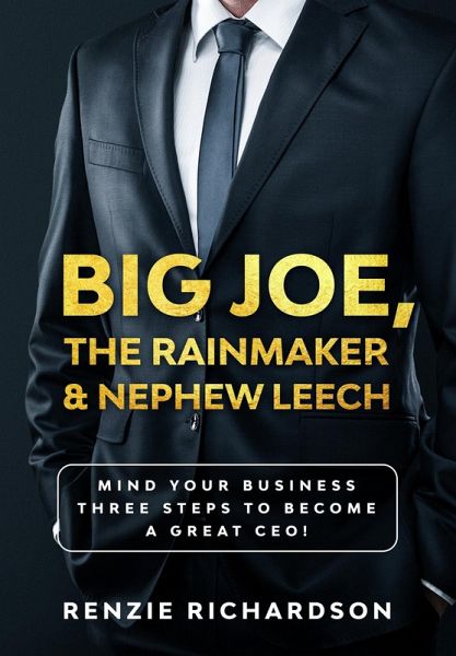 Big Joe, The Rainmaker & Nephew Leech: Mind Your Business! Three Steps to Become a Great CEO (eBook, ePUB) Big Joe, The Rainmaker & Nephew Leech: Mind Your Business! Three Steps to Become a Great CEO (eBook, ePUB)