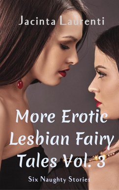 More Erotic Lesbian Fairy Tales Vol. 3 (Six Naughty Stories) (eBook, ePUB) - Laurenti, Jacinta