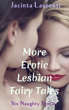 More Erotic Lesbian Fairy Tales (Six Naughty Stories) (eBook, ePUB) - Laurenti, Jacinta More Erotic Lesbian Fairy Tales (Six Naughty Stories) (eBook, ePUB) - Laurenti, Jacinta
