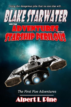 Blake Starwater and the Adventures of the Starship Perilous: The First Five Adventures (eBook, ePUB) - Pine, Alpert L Blake Starwater and the Adventures of the Starship Perilous: The First Five Adventures (eBook, ePUB) - Pine, Alpert L