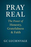 Pray Real: The Power of Honesty, Gratefulness & Faith (eBook, ePUB)