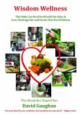 Wisdom Wellness - The Body Can Heal Itself with the Help of Liver Healing Diet and Foods That Heal Kidneys (eBook, ePUB)
