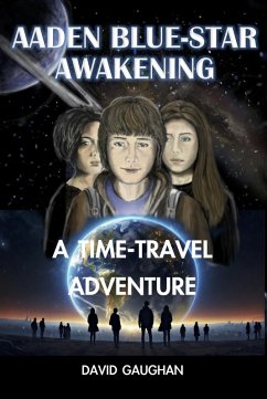 Aaden Blue-Star Awakening - A Time Travel Adventure (Aaden Blue Star, #1) (eBook, ePUB) - Gaughan, David Aaden Blue-Star Awakening - A Time Travel Adventure (Aaden Blue Star, #1) (eBook, ePUB) - Gaughan, David