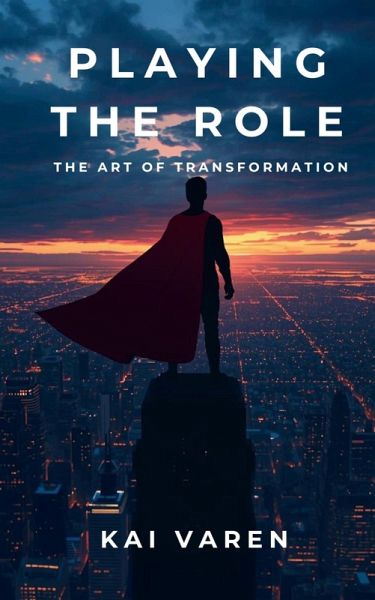 PLAYING THE ROLE - The Art of Transformation (eBook, ePUB) PLAYING THE ROLE - The Art of Transformation (eBook, ePUB)