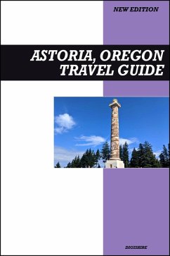 Cover Astoria, Oregon Travel Guide 2025 Edition: Explore Historic Sights, Film Landmarks, and Scenic Columbia River Views (eBook, ePUB)