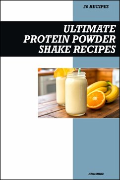 Cover Ultimate Protein Shake Recipe Book: Simple High-Protein Smoothies for Muscle Building, Weight Loss, and Healthy Energy (eBook, ePUB)