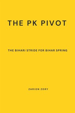 The PK Pivot: The Bihari Stride for Bihar Spring (eBook, ePUB) - Zory, Zarion