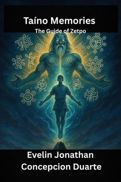 Taino Memories: The Guide of Zetpo (eBook, ePUB) - Duarte, Evelin Jonathan Concepcion Taino Memories: The Guide of Zetpo (eBook, ePUB) - Duarte, Evelin Jonathan Concepcion