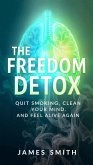 The Freedom Detox: Quit Smoking, Clean Your Mind, and Feel Alive Again (eBook, ePUB)