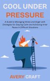 Cool Under Pressure: A Guide to Managing Stress and Anger with Strategies for Staying Calm and Achieving Inner Peace in Difficult Situations (eBook, ePUB) Cool Under Pressure: A Guide to Managing Stress and Anger with Strategies for Staying Calm and Achieving Inner Peace in Difficult Situations (eBook, ePUB)