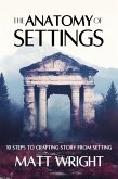 The Anatomy of Settings: 10 Steps to Crafting Story from Setting (eBook, ePUB)