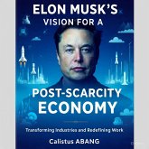 ELON MUSK'S VISION FOR A POST-SCARCITY ECONOMY Transforming Industries and Redefining Work (eBook, ePUB)