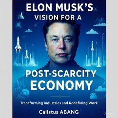 Cover ELON MUSK'S VISION FOR A POST-SCARCITY ECONOMY Transforming Industries and Redefining Work (eBook, ePUB)