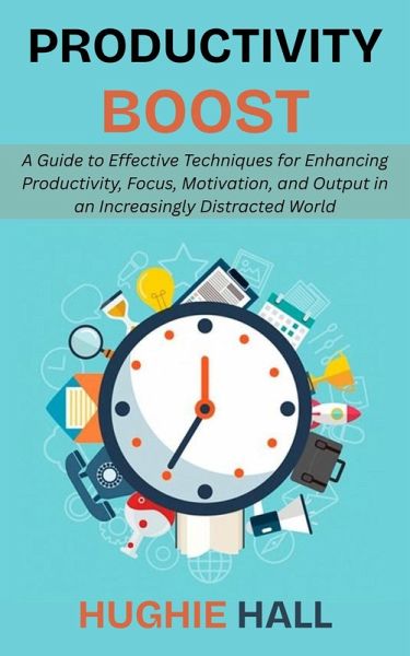 Productivity Boost: A Guide to Effective Techniques for Enhancing Productivity, Focus, Motivation, and Output in an Increasingly Distracted World (eBook, ePUB)