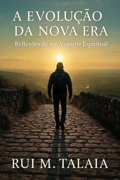 A EVOLUÇÃO DA NOVA ERA Reflexões de um Viajante Espiritual (eBook, ePUB) - Talaia, Rui