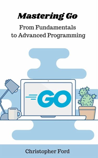 Mastering Go: From Fundamentals to Advanced Programming (The IT Collection) (eBook, ePUB) Mastering Go: From Fundamentals to Advanced Programming (The IT Collection) (eBook, ePUB)