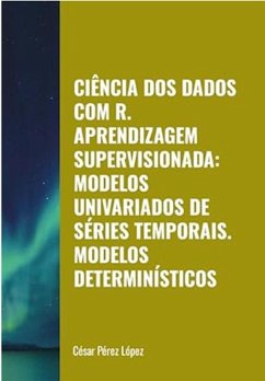 Cover Ciência dos Dados com R. Aprendizagem Supervisionada: Modelos Univariados de Séries Temporais. Modelos Determinísticos (DATA SCIENCE) (eBook, ePUB)