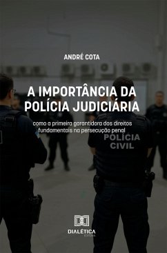 A importância da Polícia Judiciária como a primeira garantidora dos direitos fundamentais na persecução penal (eBook, ePUB) - Cota, André