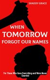 When Tomorrow Forgot our Names:For Those Who Gave Everything and Were Never Counted (eBook, ePUB)