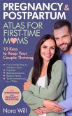 PREGNANCY & POSTPARTUM Atlas for FIRST-TIME MOMS-10 Keys to Keep Your Couple Thriving (eBook, ePUB)