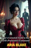 Lady's Corseted Yield to the Lord's Possessive Command (eBook, ePUB) Lady's Corseted Yield to the Lord's Possessive Command (eBook, ePUB)
