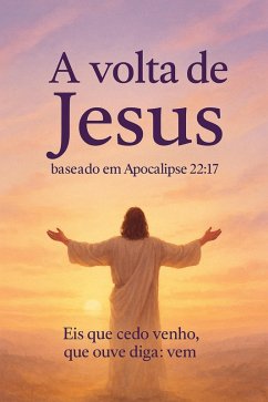 Cover A volta de Jesus baseado em apocalipse 22:17: (Eis que cedo venho, que ouve diga: vem) (eBook, ePUB)
