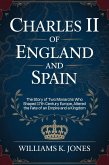 Charles II of England and Spain: The Story of Two Monarchs Who Shaped 17th Century Europe, Altered the Fate of an Empire and a Kingdom (eBook, ePUB)