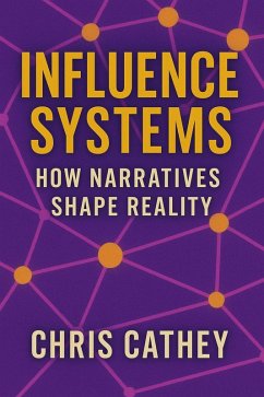 Influence Systems: How Narratives Shape Reality (eBook, ePUB) - Cathey, Chris Influence Systems: How Narratives Shape Reality (eBook, ePUB) - Cathey, Chris