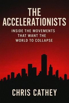 The Accelerationists: Inside The Movements That Want The World To Collapse (eBook, ePUB) - Cathey, Chris