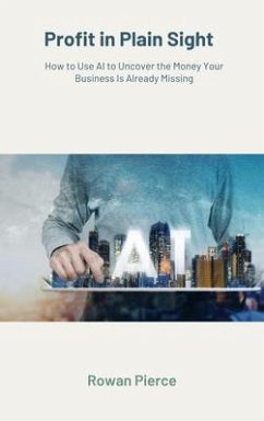 Cover Profit in Plain Sight - How to Use AI to Uncover the Money Your Business Is Already Missing (eBook, ePUB)