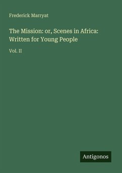 The Mission: or, Scenes in Africa: Written for Young People - Marryat, Frederick The Mission: or, Scenes in Africa: Written for Young People - Marryat, Frederick