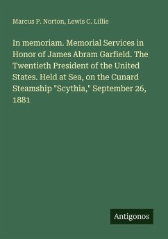 In memoriam. Memorial Services in Honor of James Abram Garfield. The Twentieth President of the United States. Held at Sea, on the Cunard Steamship 