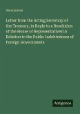 Letter from the Acting Secretary of the Treasury, in Reply to a Resolution of the House of Representatives in Relation to the Public Indebtedness of Foreign Governments