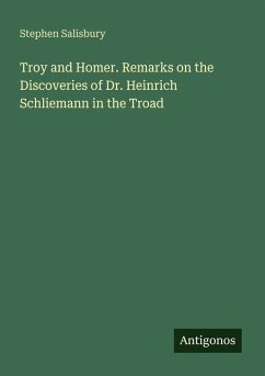 Troy and Homer. Remarks on the Discoveries of Dr. Heinrich Schliemann in the Troad - Salisbury, Stephen
