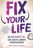 Fix your Life - 10 Schritte, die dein Leben verändern