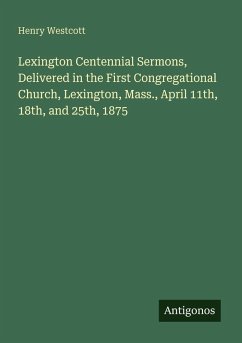 Cover Lexington Centennial Sermons, Delivered in the First Congregational Church, Lexington, Mass., April 11th, 18th, and 25th, 1875