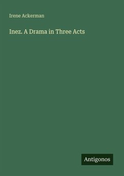 Inez. A Drama in Three Acts - Ackerman, Irene