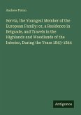 Servia, the Youngest Member of the European Family: or, a Residence in Belgrade, and Travels in the Highlands and Woodlands of the Interior, During the Years 1843-1844 Servia, the Youngest Member of the European Family: or, a Residence in Belgrade, and Travels in the Highlands and Woodlands of the Interior, During the Years 1843-1844