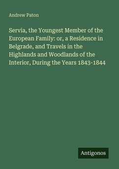 Cover Servia, the Youngest Member of the European Family: or, a Residence in Belgrade, and Travels in the Highlands and Woodlands of the Interior, During the Years 1843-1844